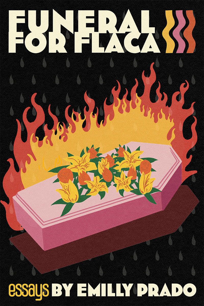 The cover of Funeral for Flaca, a book of essays by Emilly Prado. In addition to the book title and author, the illustrated cover has a pink coffin on fire with flowers on top. The background is medium gray rain drops against a black background.